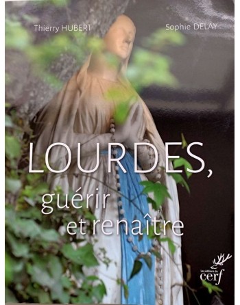 LOURDES, GUERIR ET RENAITRE - Lourdes, genezing en wedergeboorte