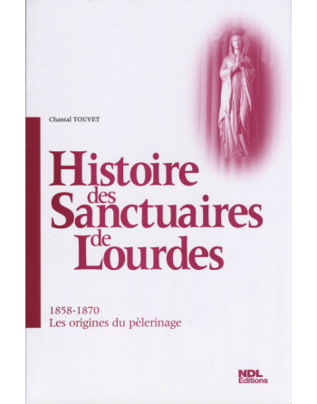Histoire des Sanctuaires de Lourdes - 1858-1870 - les origines du pèlerinage...