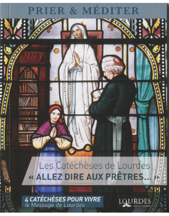 Prier et Méditer : catéchèse de Lourdes "Allez dire aux prêtres ..."