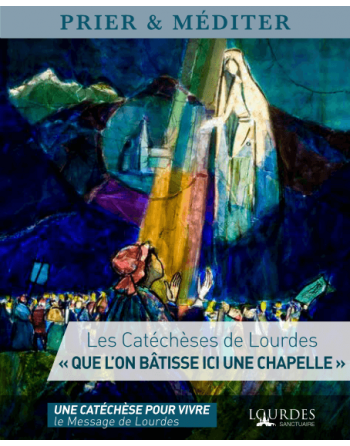 Pray and Meditate: Catechesis of Lourdes 2023 "build a chapel here......" -...