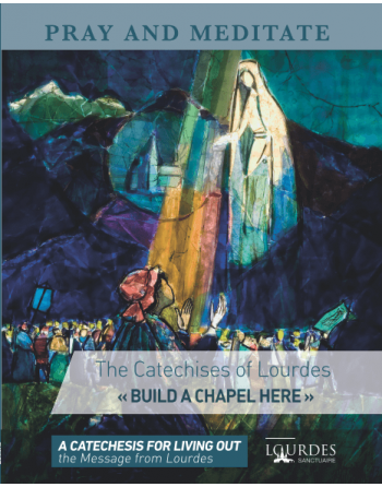 Pray and Meditate: Catechesis of Lourdes 2023 "build a chapel here......" -...