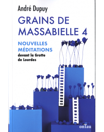 Grains of Massabielle - Volume 4, New meditations before the Grotto of Lourdes